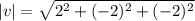 |v| =  \sqrt{ 2^2  + (-2)^2 +  (-2)^2 }