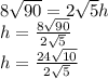 8 \sqrt{90}  = 2 \sqrt{5} h \\ h =  \frac{8 \sqrt{90} }{2 \sqrt{5} }  \\ h =  \frac{24 \sqrt{10} }{2 \sqrt{5} }