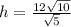h =  \frac{12 \sqrt{10} }{ \sqrt{5} }