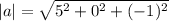 |a| =  \sqrt{5^2  + 0^2  +(-1)^2 }