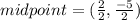 midpoint = ( \frac{2}{2} , \frac{ - 5}{2} )
