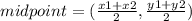 midpoint = ( \frac{x1 + x2}{2} , \frac{y1 + y2}{2} )