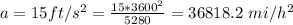 a =  15 ft/s^2 =  \frac{15 *  3600^2}{ 5280} =  36818.2 \  mi/h^2