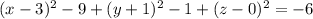 (x-3)^2 -9+ (y+1)^2 -1 + (z-0)^2=-6
