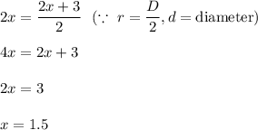 2x=\dfrac{2x+3}{2}\ \ (\because\ r=\dfrac{D}{2}, d=\text{diameter})\\\\4x=2x+3\\\\2x=3\\\\x=1.5