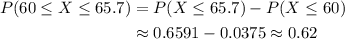 \begin{aligned}P(60 \le X \le 65.7) &= P(X \le 65.7) - P(X \le 60)\\ &\approx 0.6591 - 0.0375 \approx 0.62 \end{aligned}