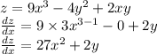 z=9x^3-4y^2+2xy \\\frac{dz}{dx} = 9\times 3x^{3-1} -0 +2y \\\frac{dz}{dx} =27x^2 + 2y \\