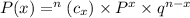 P(x) = ^n(c_x)\times P^x\times q^{n-x}