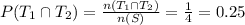 P(T_{1}\cap T_{2})=\frac{n(T_{1}\cap T_{2})}{n(S)}=\frac{1}{4}=0.25
