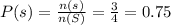 P(s)=\frac{n(s)}{n(S)}=\frac{3}{4}=0.75
