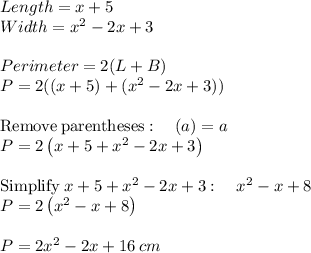 Length = x+5\\Width = x^2-2x+3\\\\Perimeter = 2(L+B)\\P = 2((x+5)+(x^2-2x+3))\\\\\mathrm{Remove\:parentheses}:\quad \left(a\right)=a\\P =2\left(x+5+x^2-2x+3\right)\\\\\mathrm{Simplify}\:x+5+x^2-2x+3:\quad x^2-x+8\\P = 2\left(x^2-x+8\right)\\\\P  = 2x^2 -2x +16\:cm