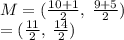 M = ( \frac{10 + 1}{2}  , \:  \frac{9 + 5}{2} ) \\  = ( \frac{11}{2} , \:  \frac{14}{2} )