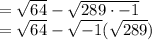 =\sqrt{64}-\sqrt{289\cdot -1}\\=\sqrt{64}-\sqrt{-1}(\sqrt{289})