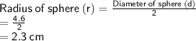 \sf Radius \:  of \:  sphere  \: (r) =  \frac{Diameter \:  of \:  sphere \: (d)}{2}  \\  \sf =  \frac{4.6}{2}  \\ \sf  = 2.3 \: cm