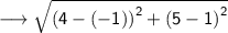 \longrightarrow{ \sf{ \sqrt{ {(4 - ( - 1))}^{2} +  {(5 - 1)}^{2}  } }}