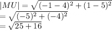 |MU|   = \sqrt{ ({ -  1 - 4})^{2}  + ( {1 - 5})^{2} }  \\  =  \sqrt{ ({ - 5})^{2}  + ( { - 4})^{2} }  \\  =  \sqrt{25 + 16}