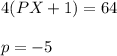 4(PX+1)=64\\\\p= -5