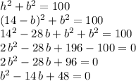 h^2+b^2=100\\(14-b)^2+b^2=100\\14^2-28\,b+b^2+b^2=100\\2\,b^2-28\,b+196-100=0\\2\,b^2-28\,b+96=0\\b^2-14\,b+48=0