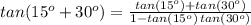 tan(15^o +30^o)=\frac{tan(15^o)+tan(30^o)}{1-tan(15^o)\,tan(30^o)}