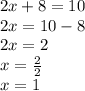 2x + 8 = 10 \\ 2x = 10 - 8 \\ 2x = 2 \\ x =  \frac{2}{2}  \\ x = 1