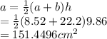 a =  \frac{1}{2} (a + b)h \\  =  \frac{1}{2} (8.52 + 22.2)9.86 \\  = 151.4496 {cm}^{2}