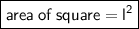 \boxed{ \sf{area \: of \: square =  {l}^{2} }}