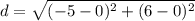 d=\sqrt{(-5-0)^2+(6-0)^2}