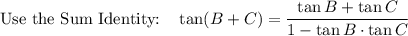 \text{Use the Sum Identity:}\quad \tan(B+C)=\dfrac{\tan B+\tan C}{1-\tan B\cdot \tan C}