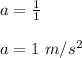 a = \frac{1}{1} \\\\a = 1 \ m/s^2