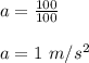 a = \frac{100}{100} \\\\a = 1 \ m/s^2