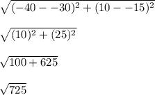 \sqrt{(-40--30)^{2}+(10--15)^{2}  } \\\\\sqrt{(10)^{2}+(25)^{2}  } \\\\\sqrt{100+625} \\\\\sqrt{725}
