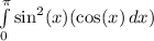 \int\limits^\pi_0 {\sin^2(x)(\cos(x)} \, dx)\\