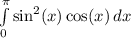\int\limits^\pi_0 {\sin^2(x)\cos(x)} \, dx