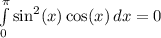 \int\limits^\pi_0 {\sin^2(x)\cos(x)} \, dx=0