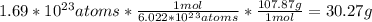 1.69*10^{23} atoms*\frac{1mol}{6.022*10^2^3 atoms} *\frac{107.87 g}{1mol} =30.27 g