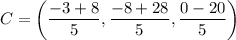 C=\left(\dfrac{-3+8}{5},\dfrac{-8+28}{5},\dfrac{0-20}{5}\right)