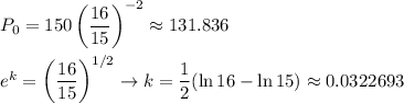 P_0=150\left(\dfrac{16}{15}\right)^{-2}\approx 131.836\\\\e^{k}=\left(\dfrac{16}{15}\right)^{1/2}\rightarrow k=\dfrac{1}{2}(\ln{16}-\ln{15})\approx 0.0322693
