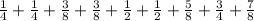 \frac{1}{4}+\frac{1}{4} + \frac{3}{8} +\frac{3}{8} + \frac{1}{2} + \frac{1}{2}  +  \frac{5}{8}  +  \frac{3}{4}  +  \frac{7}{8}