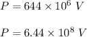 P=644 \times 10^6\ V\\ \\P=6.44\times 10^8\ V
