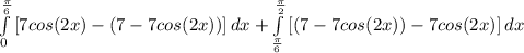 \int\limits^\frac{\pi}{6} _0 {[7cos(2x)-(7-7cos(2x))]} \, dx + \int\limits^\frac{\pi}{2} _\frac{\pi}{6} {[(7-7cos(2x))-7cos(2x)]} \, dx