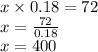 x \times 0.18 = 72 \\ x =  \frac{72}{0.18 } \\  x = 400