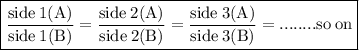 \boxed{ \rm{ \frac{side \: 1(A)}{side \: 1(B)}  =  \frac{side \: 2(A)}{side \: 2(B)}  =  \frac{side \: 3(A)}{side \: 3(B)}  = ........so \: on}}