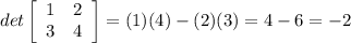 det\left[\begin{array}{cc}1&2\\3&4\end{array}\right] =(1)(4)-(2)(3)=4-6=-2