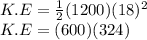 K.E = \frac{1}{2}(1200)(18)^{2}\\K.E = (600)(324)\\