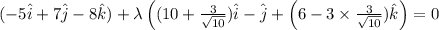 (-5 \hat i + 7 \hat j - 8 \hat k )+\lambda \left((10+\frac {3}{\sqrt {10}})\hat i -\hat j +\left(6-3\times \frac {3}{\sqrt {10}})\hat k\right)=0