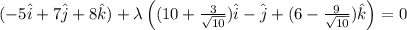 (-5 \hat i + 7 \hat j + 8 \hat k )+\lambda \left((10+\frac {3}{\sqrt {10}})\hat i -\hat j +(6- \frac {9}{\sqrt {10}})\hat k\right)=0