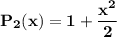 \mathbf{P_2(x) = 1+\dfrac{x^2}{2}}