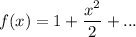 f(x) = 1 + \dfrac{x^2}{2}+...