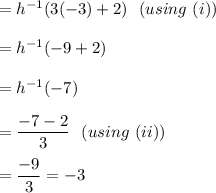 =h^{-1}(3(-3)+2)\ \ (using\ (i))\\\\=h^{-1}(-9+2)\\\\=h^{-1}(-7)\\\\= \dfrac{-7-2}{3}\ \ (using\ (ii))\\\\=\dfrac{-9}{3}=-3