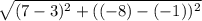 \sqrt{(7-3)^{2}+((-8)-(-1))^{2}}